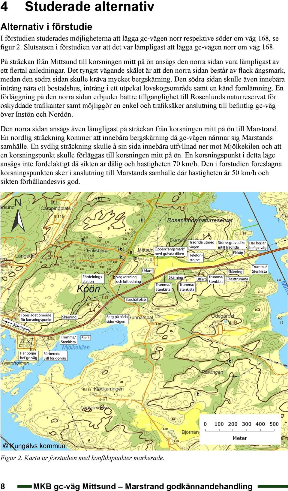 På sträckan från Mittsund till korsningen mitt på ön ansågs den norra sidan vara lämpligast av ett flertal anledningar.