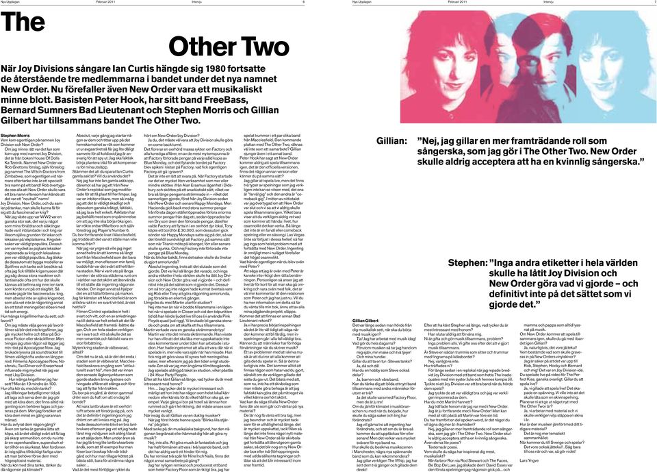 Basisten Peter Hook, har sitt band FreeBass, Bernard Sumners Bad Lieutenant och Stephen Morris och Gillian Gilbert har tillsammans bandet The Other Two.