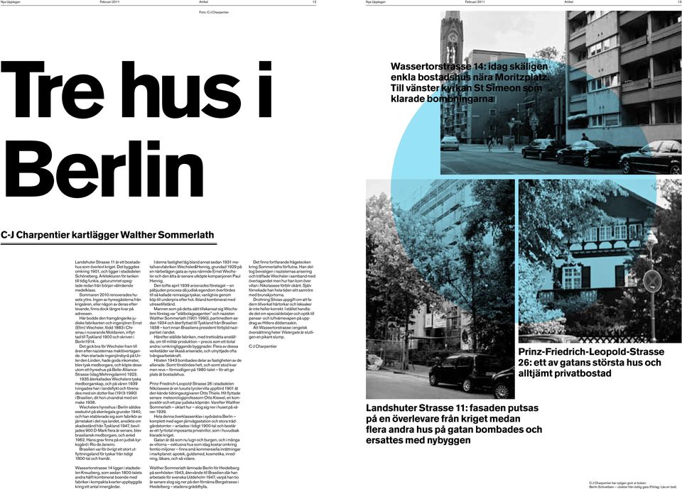 Det byggdes omkring 1901, och ligger i stadsdelen Schöneberg. Arkitekturen för tanken till tidig funkis, gaturummet speglade redan från början välmående medelklass.