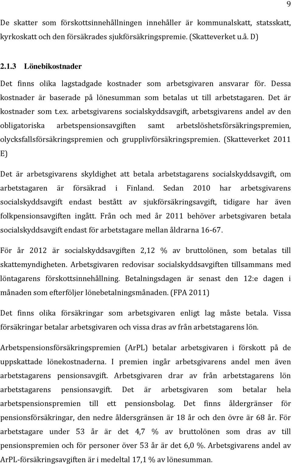 arbetsgivarens socialskyddsavgift, arbetsgivarens andel av den obligatoriska arbetspensionsavgiften samt arbetslöshetsförsäkringspremien, olycksfallsförsäkringspremien och grupplivförsäkringspremien.