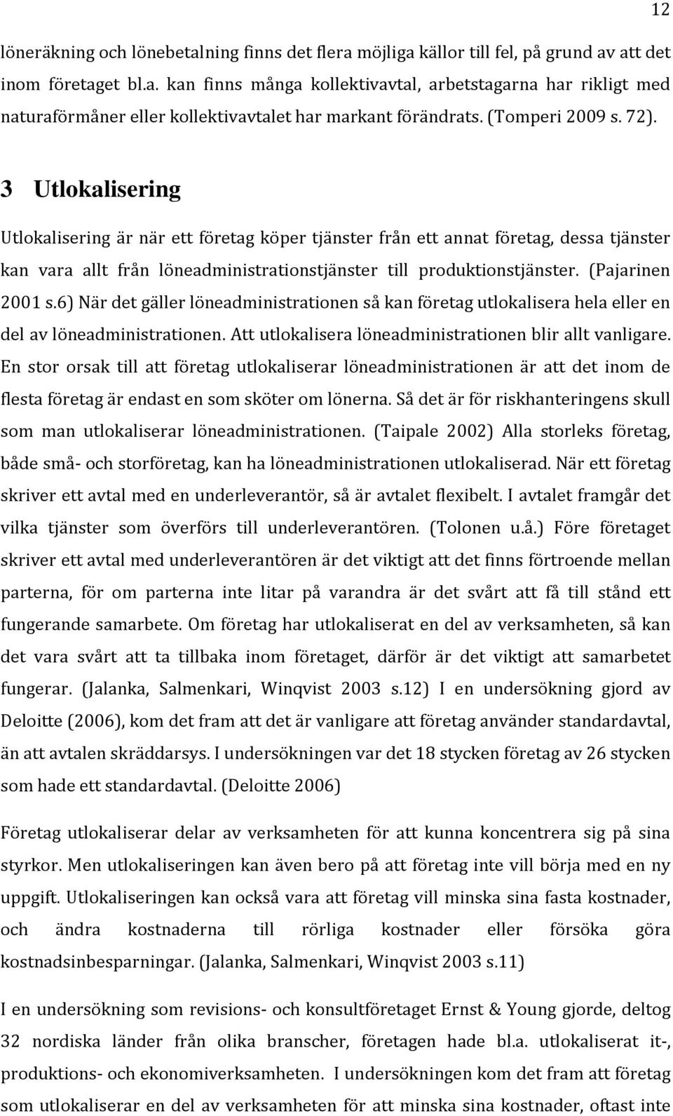 (Pajarinen 2001 s.6) När det gäller löneadministrationen så kan företag utlokalisera hela eller en del av löneadministrationen. Att utlokalisera löneadministrationen blir allt vanligare.