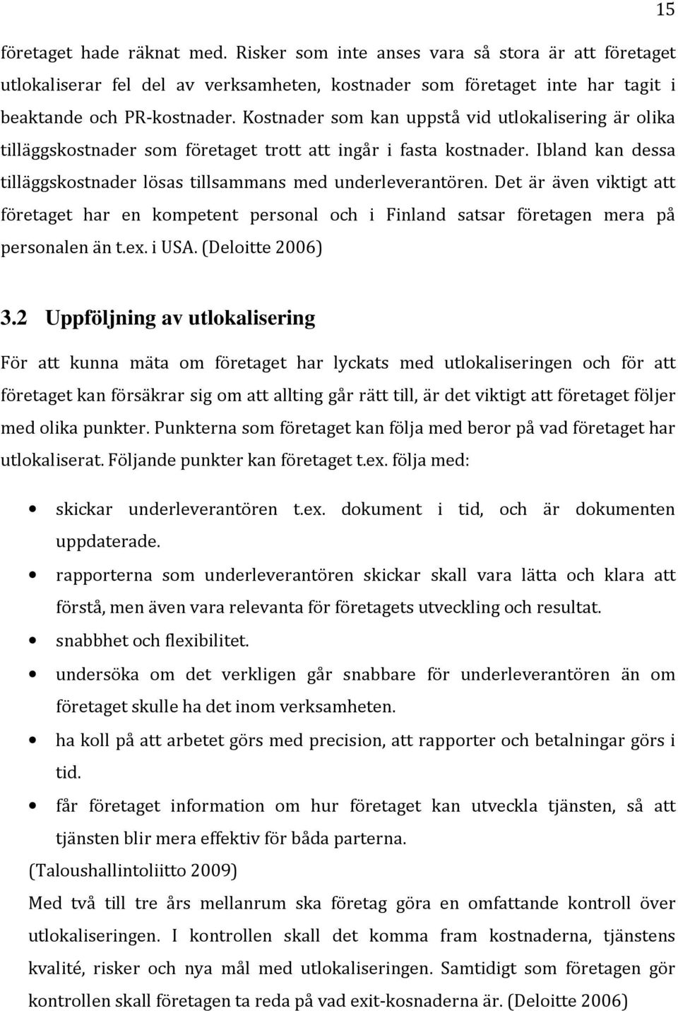 Det är även viktigt att företaget har en kompetent personal och i Finland satsar företagen mera på personalen än t.ex. i USA. (Deloitte 2006) 3.