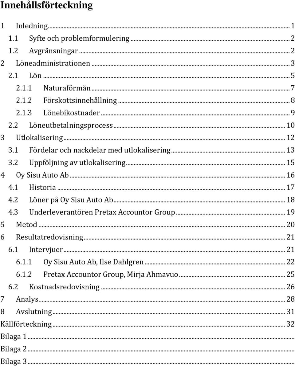 .. 15 4 Oy Sisu Auto Ab... 16 4.1 Historia... 17 4.2 Löner på Oy Sisu Auto Ab... 18 4.3 Underleverantören Pretax Accountor Group... 19 5 Metod... 20 6 Resultatredovisning... 21 6.1 Intervjuer.