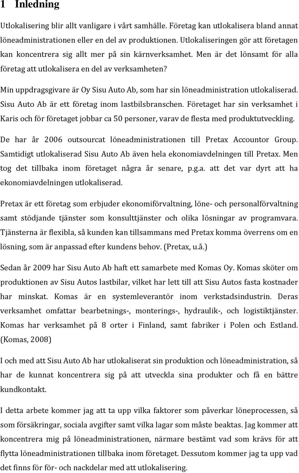 Min uppdragsgivare är Oy Sisu Auto Ab, som har sin löneadministration utlokaliserad. Sisu Auto Ab är ett företag inom lastbilsbranschen.