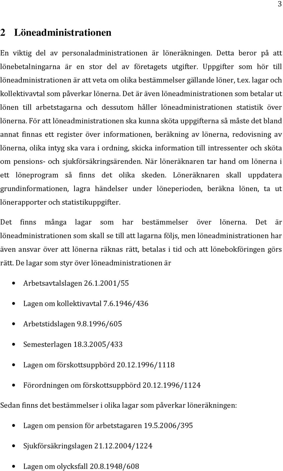 Det är även löneadministrationen som betalar ut lönen till arbetstagarna och dessutom håller löneadministrationen statistik över lönerna.