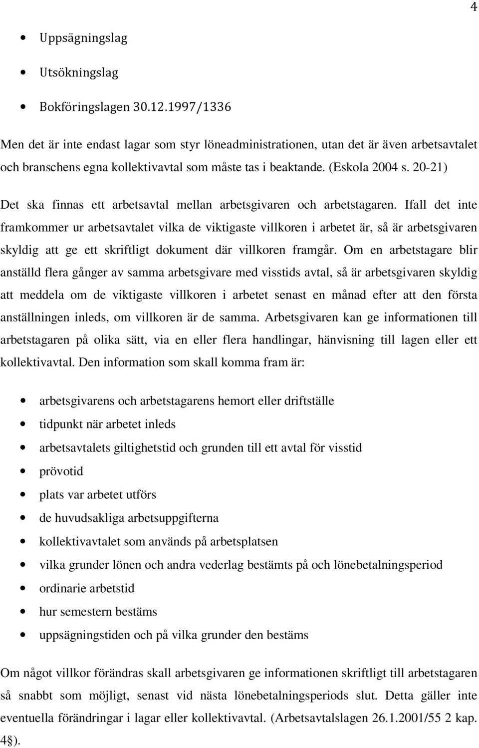 20-21) Det ska finnas ett arbetsavtal mellan arbetsgivaren och arbetstagaren.