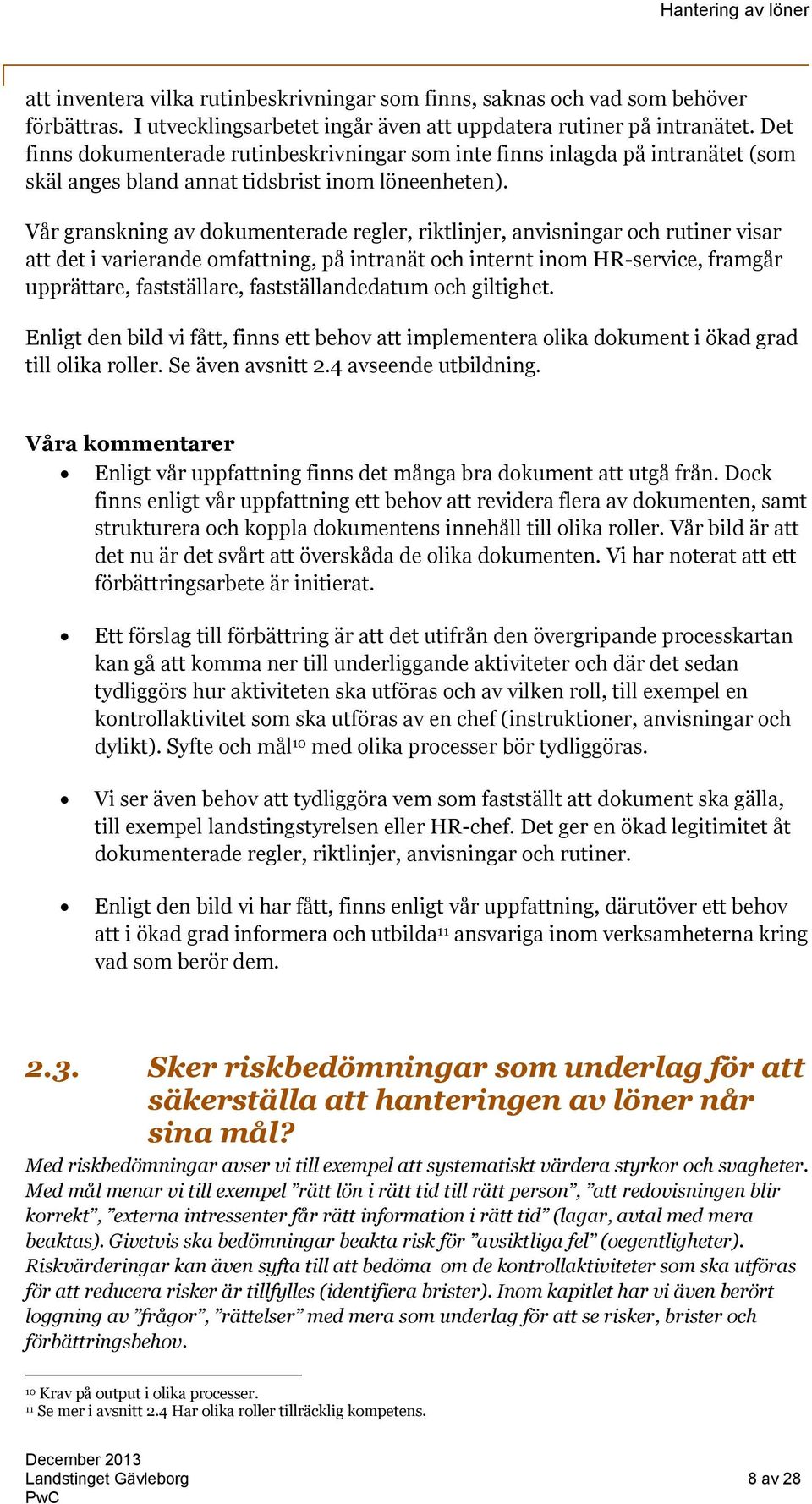 Vår granskning av dokumenterade regler, riktlinjer, anvisningar och rutiner visar att det i varierande omfattning, på intranät och internt inom HR-service, framgår upprättare, fastställare,