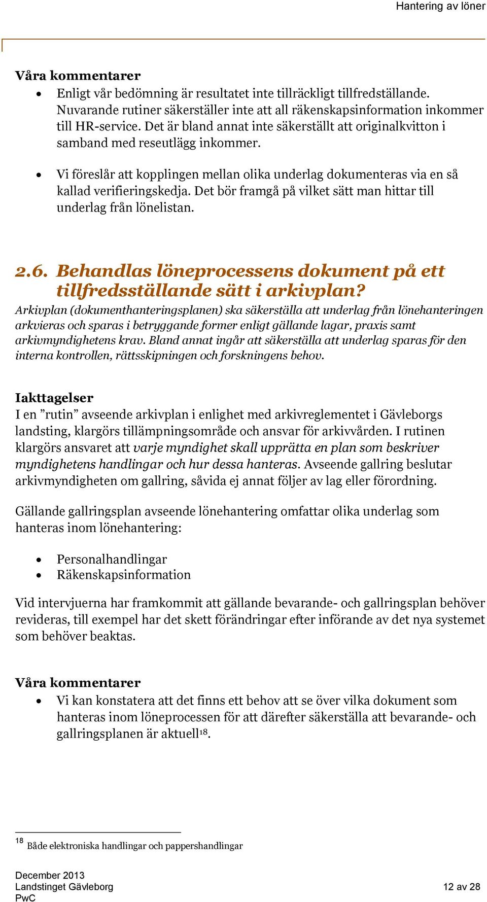 Det bör framgå på vilket sätt man hittar till underlag från lönelistan. 2.6. Behandlas löneprocessens dokument på ett tillfredsställande sätt i arkivplan?