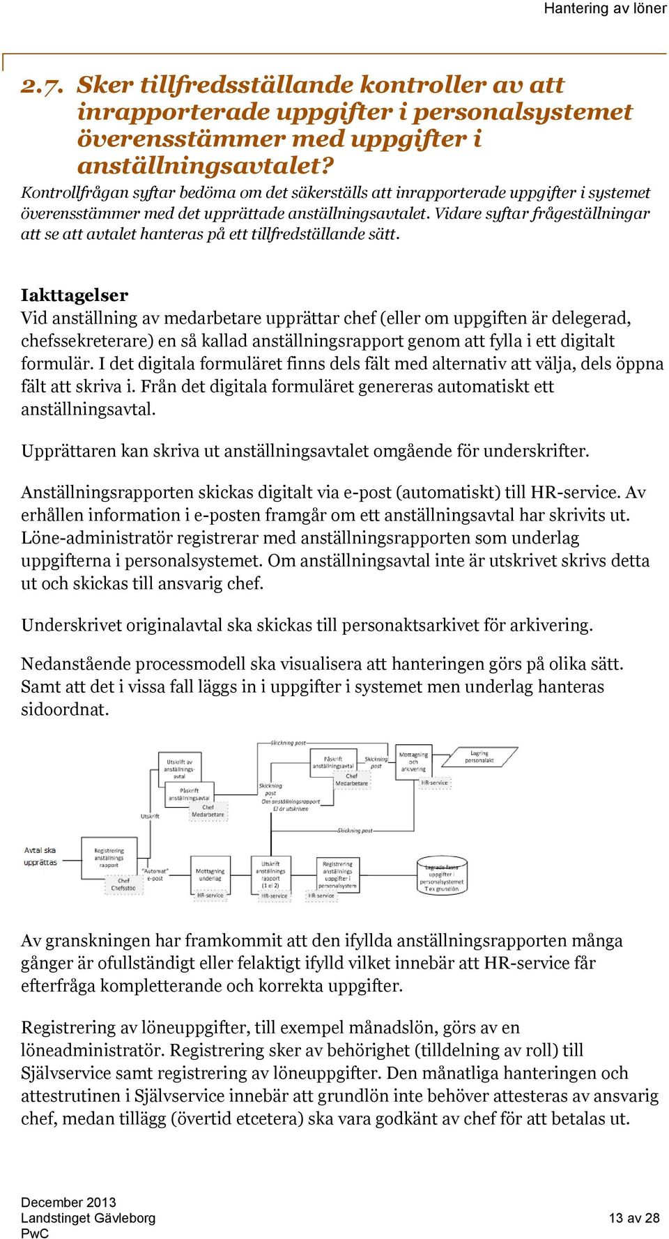 Vidare syftar frågeställningar att se att avtalet hanteras på ett tillfredställande sätt.