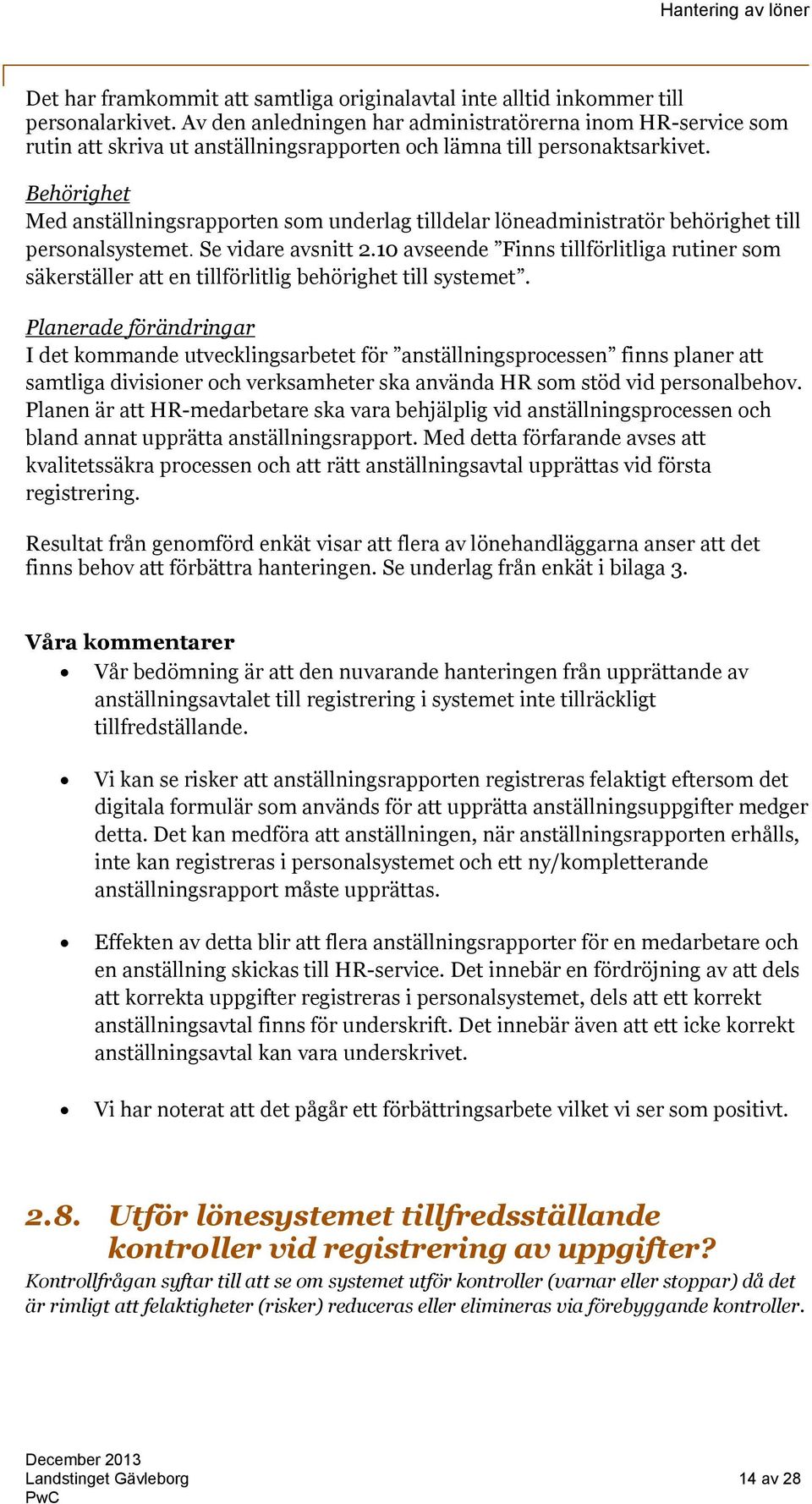 Behörighet Med anställningsrapporten som underlag tilldelar löneadministratör behörighet till personalsystemet. Se vidare avsnitt 2.