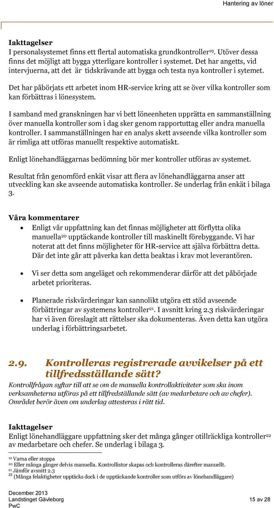 Det har påbörjats ett arbetet inom HR-service kring att se över vilka kontroller som kan förbättras i lönesystem.