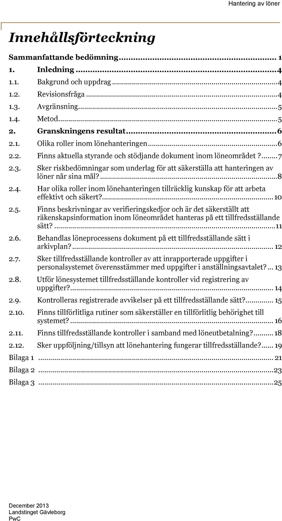 Har olika roller inom lönehanteringen tillräcklig kunskap för att arbeta effektivt och säkert?... 10 2.5.