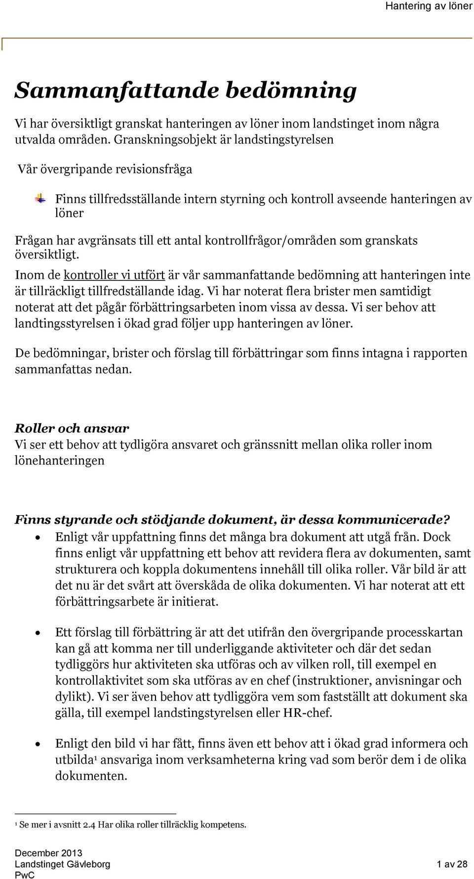 kontrollfrågor/områden som granskats översiktligt. Inom de kontroller vi utfört är vår sammanfattande bedömning att hanteringen inte är tillräckligt tillfredställande idag.