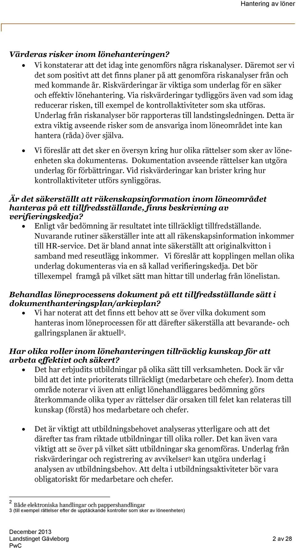 Via riskvärderingar tydliggörs även vad som idag reducerar risken, till exempel de kontrollaktiviteter som ska utföras. Underlag från riskanalyser bör rapporteras till landstingsledningen.