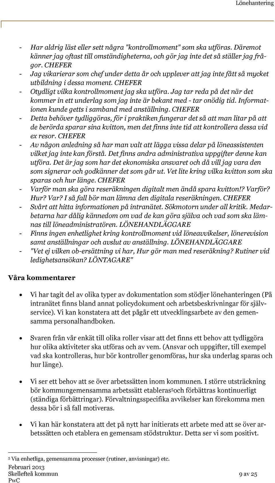 Jag tar reda på det när det kommer in ett underlag som jag inte är bekant med - tar onödig tid. Informationen kunde getts i samband med anställning.