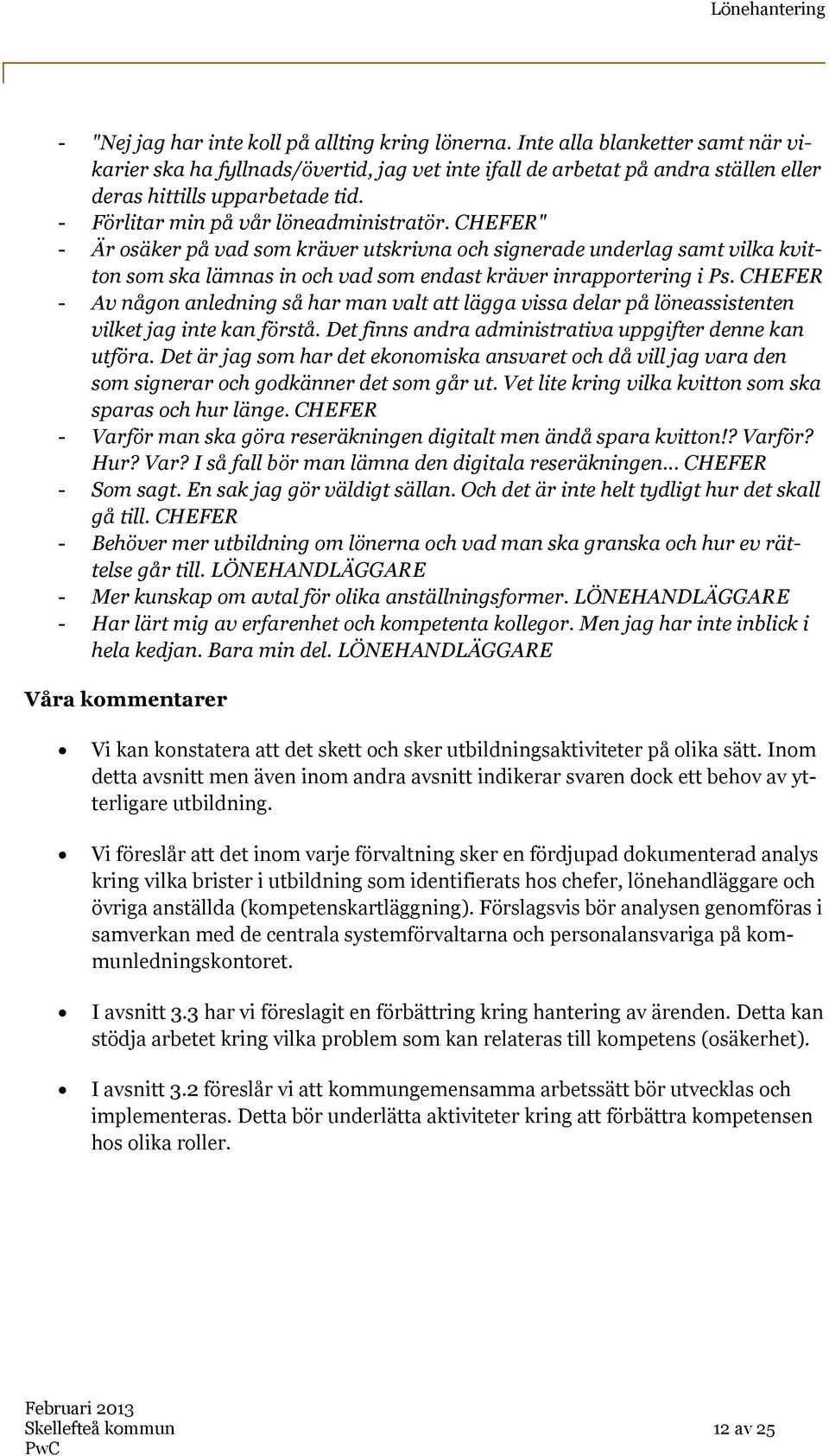 CHEFER - Av någon anledning så har man valt att lägga vissa delar på löneassistenten vilket jag inte kan förstå. Det finns andra administrativa uppgifter denne kan utföra.