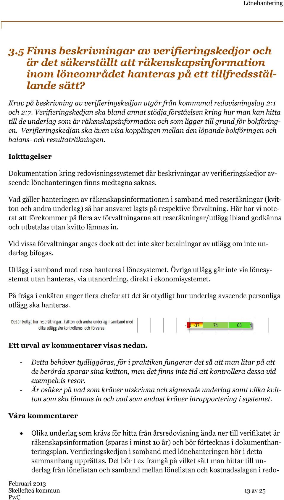 Verifieringskedjan ska bland annat stödja förståelsen kring hur man kan hitta till de underlag som är räkenskapsinformation och som ligger till grund för bokföringen.