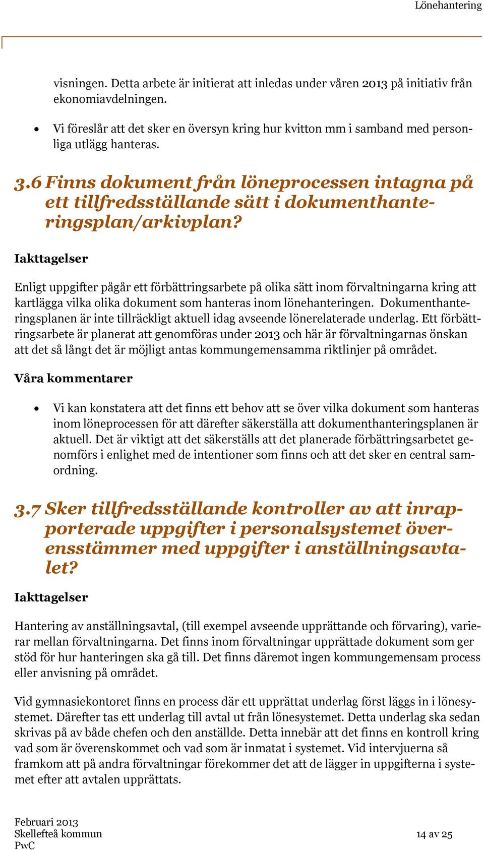 6 Finns dokument från löneprocessen intagna på ett tillfredsställande sätt i dokumenthanteringsplan/arkivplan?