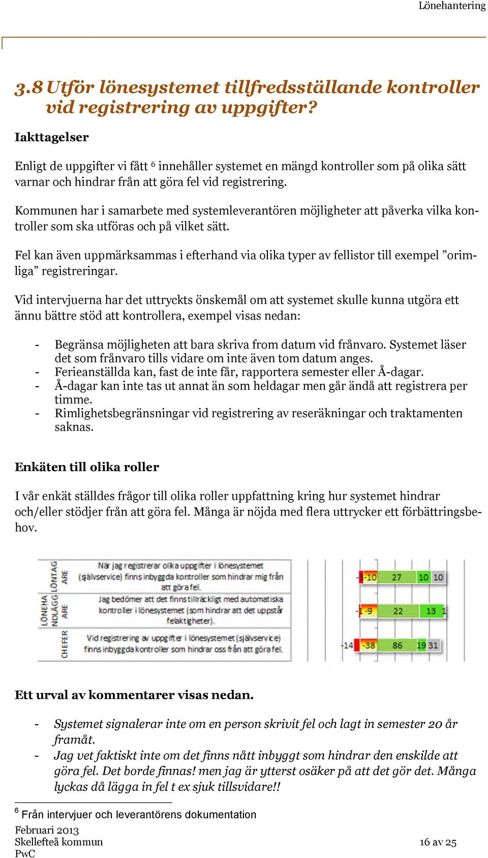 Kommunen har i samarbete med systemleverantören möjligheter att påverka vilka kontroller som ska utföras och på vilket sätt.