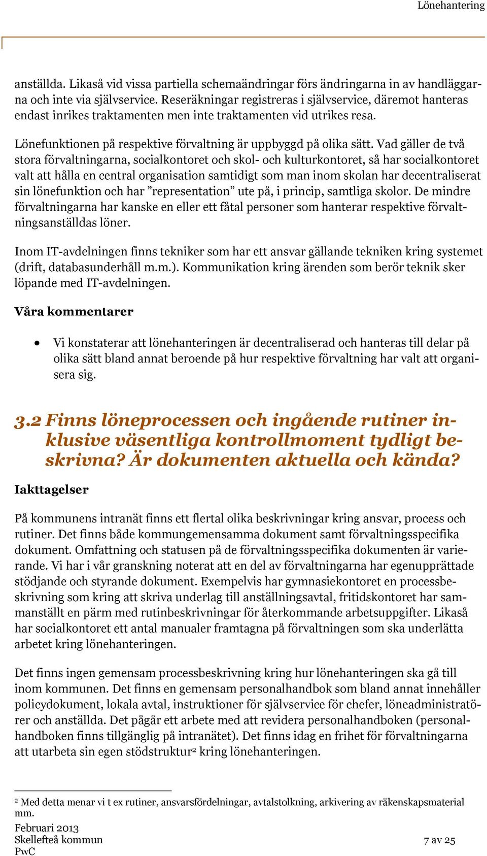 Vad gäller de två stora förvaltningarna, socialkontoret och skol- och kulturkontoret, så har socialkontoret valt att hålla en central organisation samtidigt som man inom skolan har decentraliserat