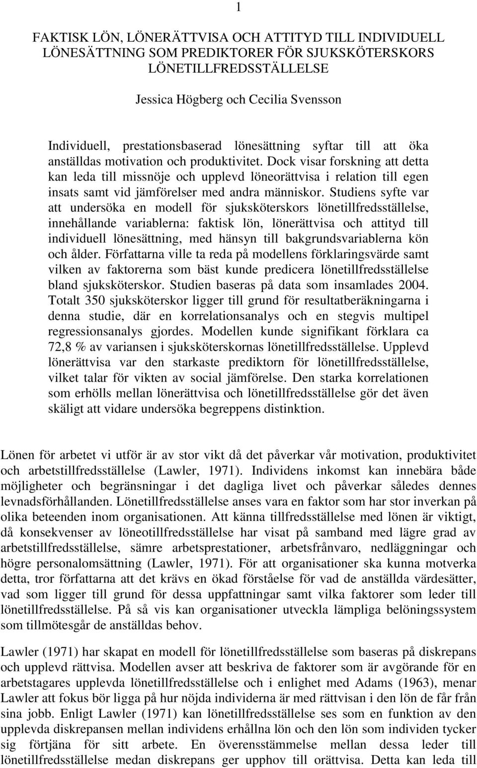 Dock visar forskning att detta kan leda till missnöje och upplevd löneorättvisa i relation till egen insats samt vid jämförelser med andra människor.