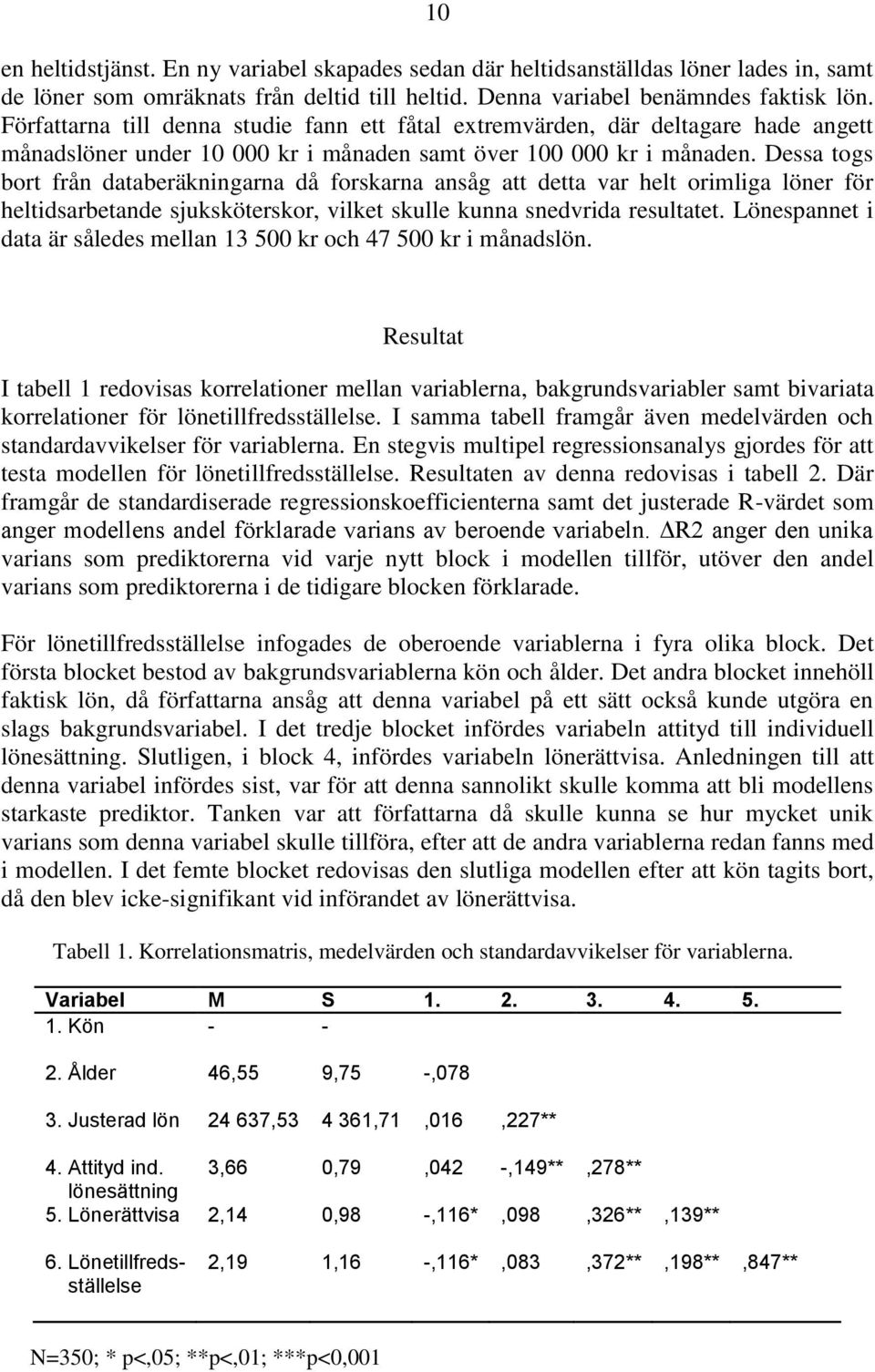 Dessa togs bort från databeräkningarna då forskarna ansåg att detta var helt orimliga löner för heltidsarbetande sjuksköterskor, vilket skulle kunna snedvrida resultatet.