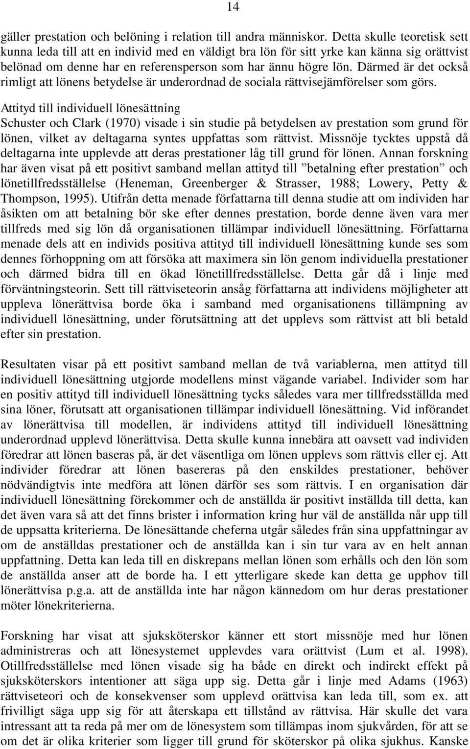 Därmed är det också rimligt att lönens betydelse är underordnad de sociala rättvisejämförelser som görs.