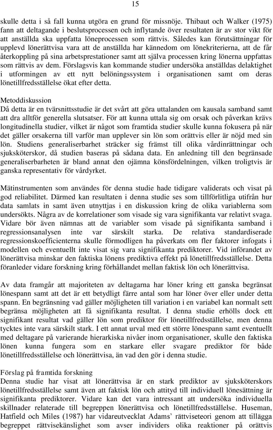 Således kan förutsättningar för upplevd lönerättvisa vara att de anställda har kännedom om lönekriterierna, att de får återkoppling på sina arbetsprestationer samt att själva processen kring lönerna