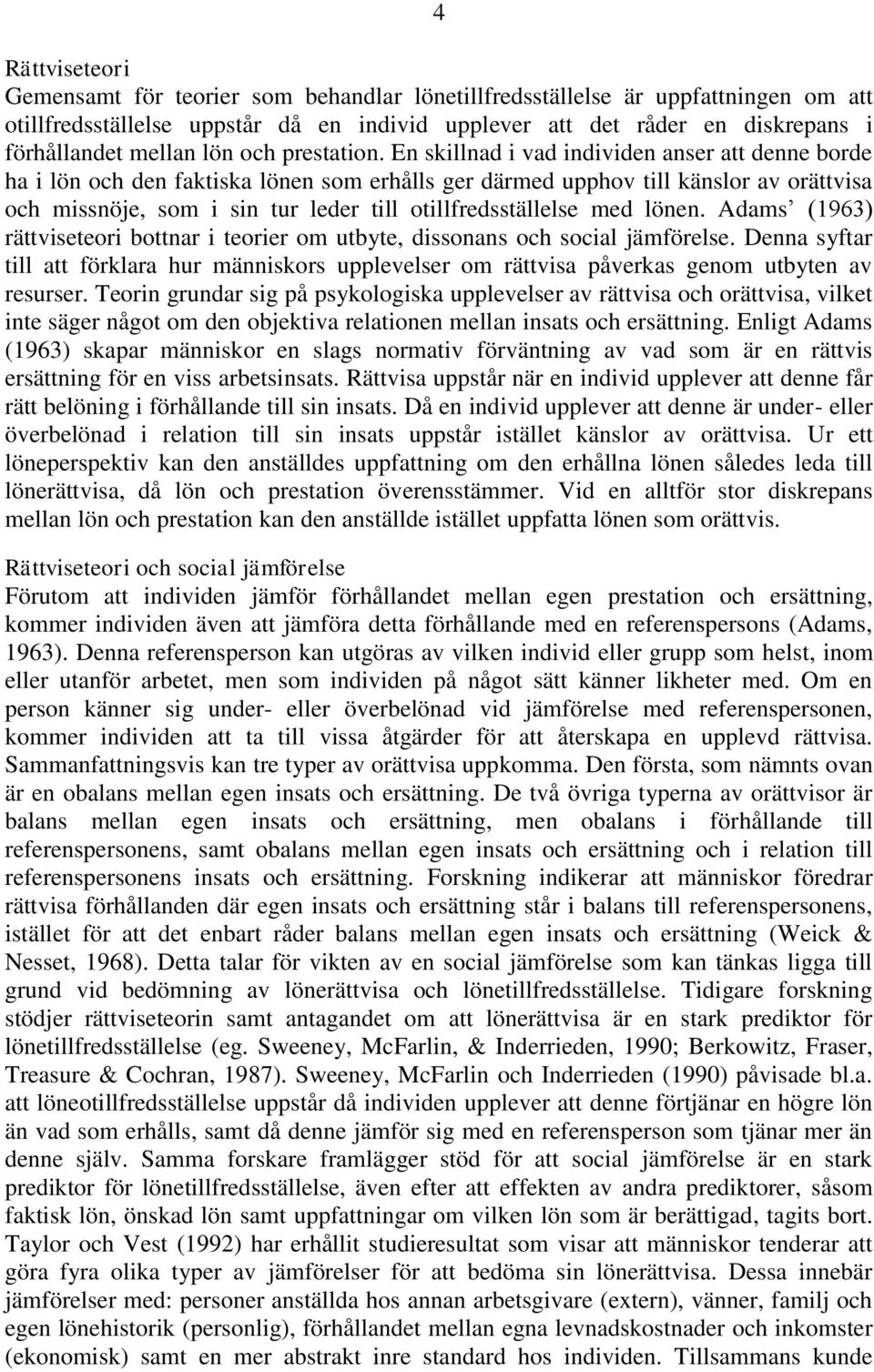 En skillnad i vad individen anser att denne borde ha i lön och den faktiska lönen som erhålls ger därmed upphov till känslor av orättvisa och missnöje, som i sin tur leder till otillfredsställelse