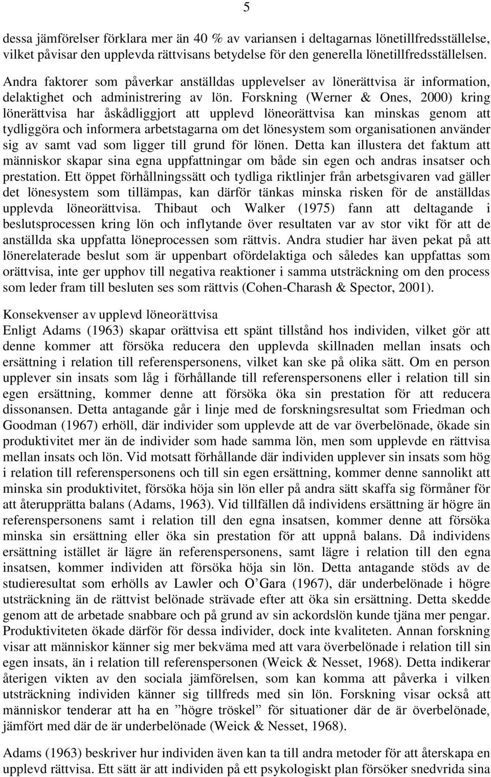 Forskning (Werner & Ones, 2000) kring lönerättvisa har åskådliggjort att upplevd löneorättvisa kan minskas genom att tydliggöra och informera arbetstagarna om det lönesystem som organisationen