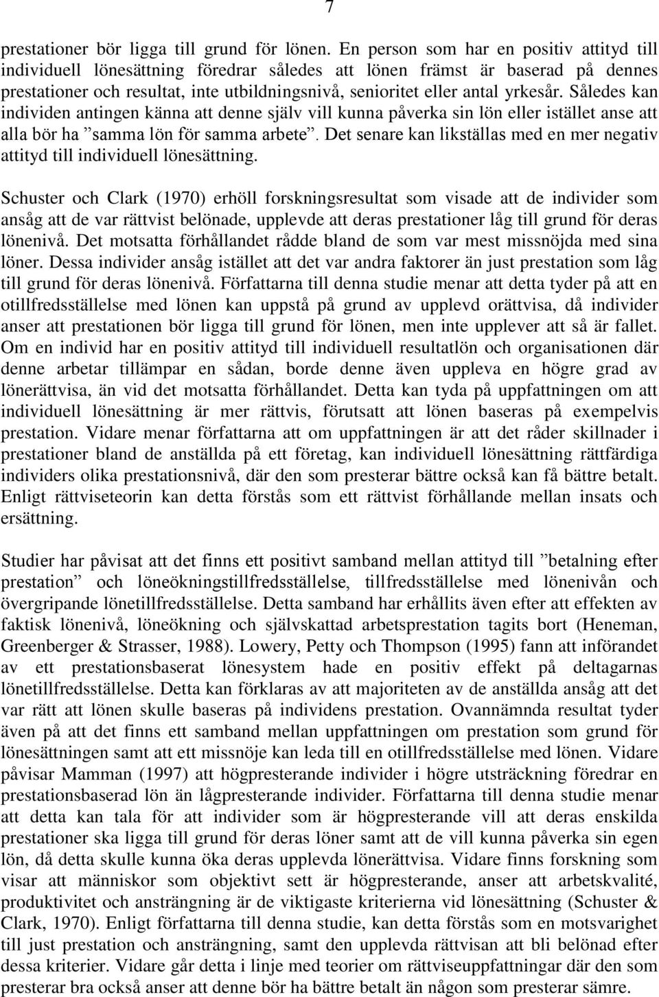 yrkesår. Således kan individen antingen känna att denne själv vill kunna påverka sin lön eller istället anse att alla bör ha samma lön för samma arbete.