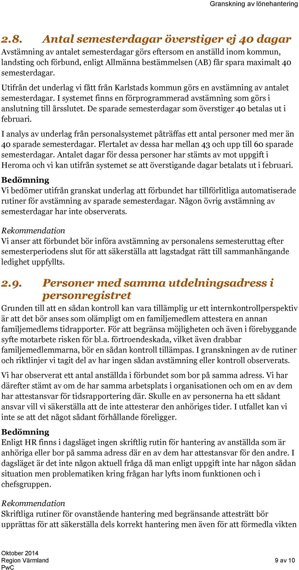 De sparade semesterdagar som överstiger 40 betalas ut i februari. I analys av underlag från personalsystemet påträffas ett antal personer med mer än 40 sparade semesterdagar.