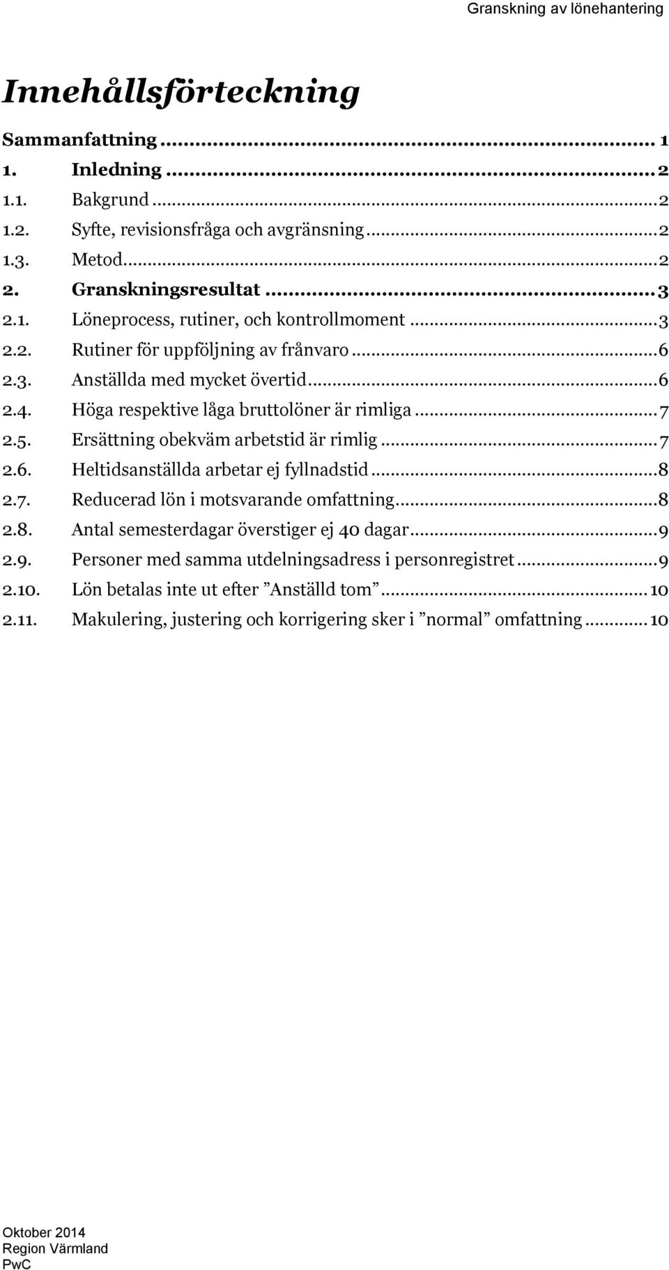 .. 7 2.6. Heltidsanställda arbetar ej fyllnadstid... 8 2.7. Reducerad lön i motsvarande omfattning... 8 2.8. Antal semesterdagar överstiger ej 40 dagar... 9 