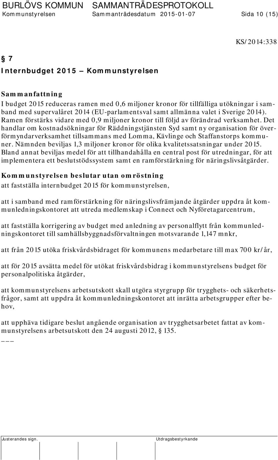 Det handlar om kostnadsökningar för Räddningstjänsten Syd samt ny organisation för överförmyndarverksamhet tillsammans med Lomma, Kävlinge och Staffanstorps kommuner.