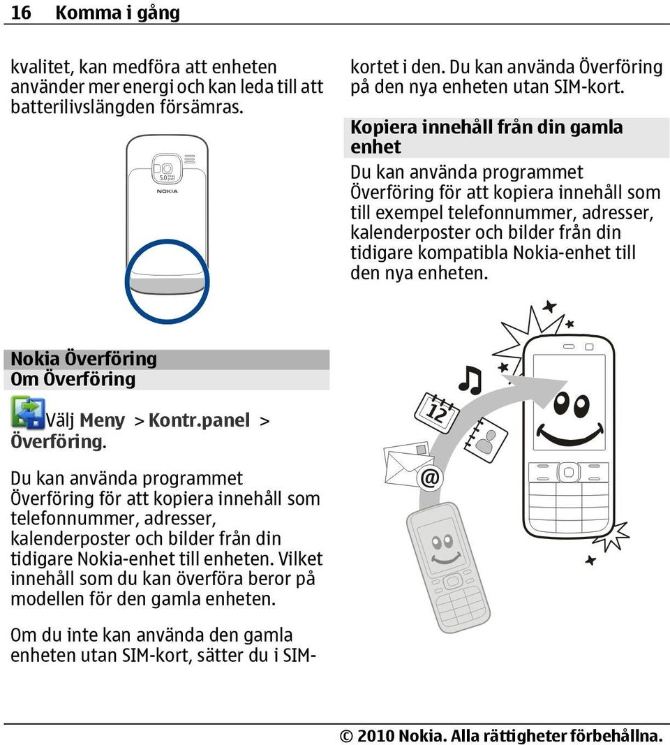 Kopiera innehåll från din gamla enhet Du kan använda programmet Överföring för att kopiera innehåll som till exempel telefonnummer, adresser, kalenderposter och bilder från din tidigare kompatibla