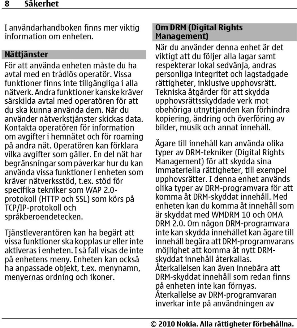 Kontakta operatören för information om avgifter i hemnätet och för roaming på andra nät. Operatören kan förklara vilka avgifter som gäller.