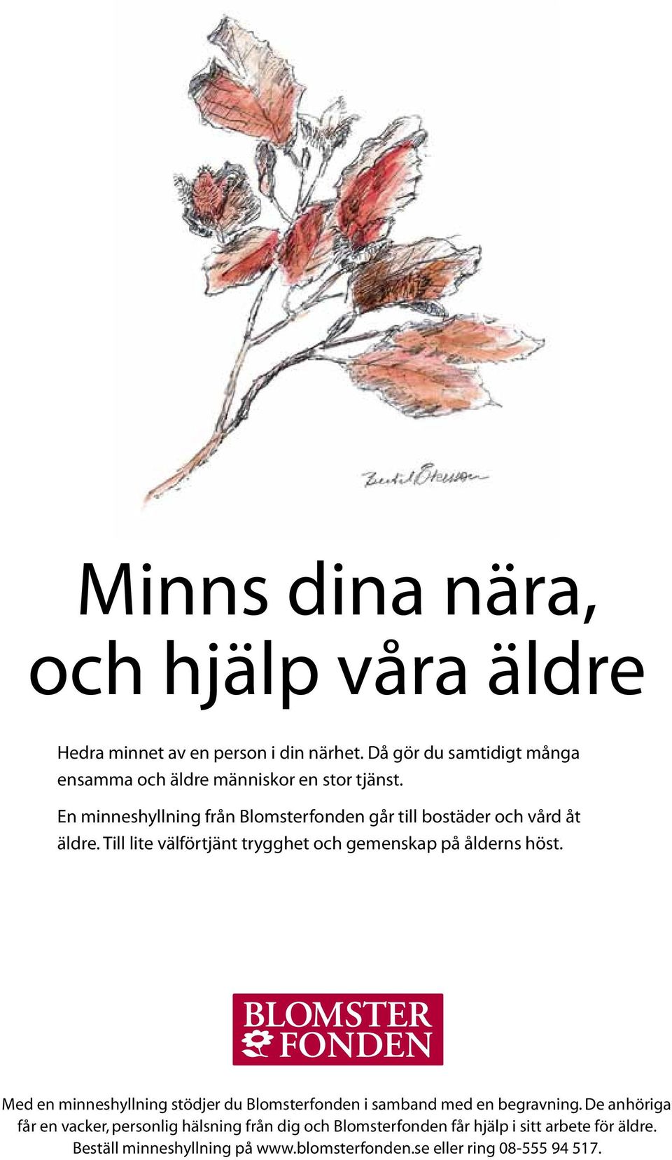 En minneshyllning från Blomsterfonden går till bostäder och vård åt äldre. Till lite välförtjänt trygghet och gemenskap på ålderns höst.