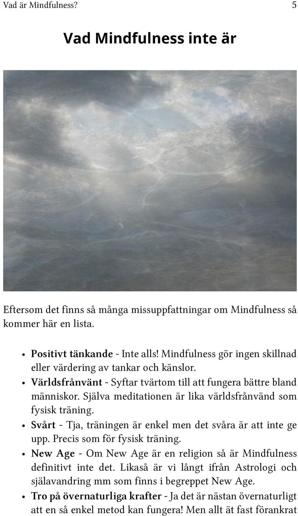 Själva meditationen är lika världsfrånvänd som fysisk träning. Svårt - Tja, träningen är enkel men det svåra är att inte ge upp. Precis som för fysisk träning.