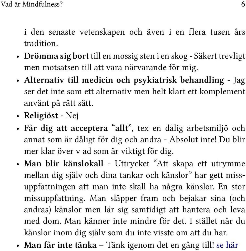 Religiöst - Nej Får dig att acceptera allt, tex en dålig arbetsmiljö och annat som är dåligt för dig och andra - Absolut inte! Du blir mer klar över v ad som är viktigt för dig.