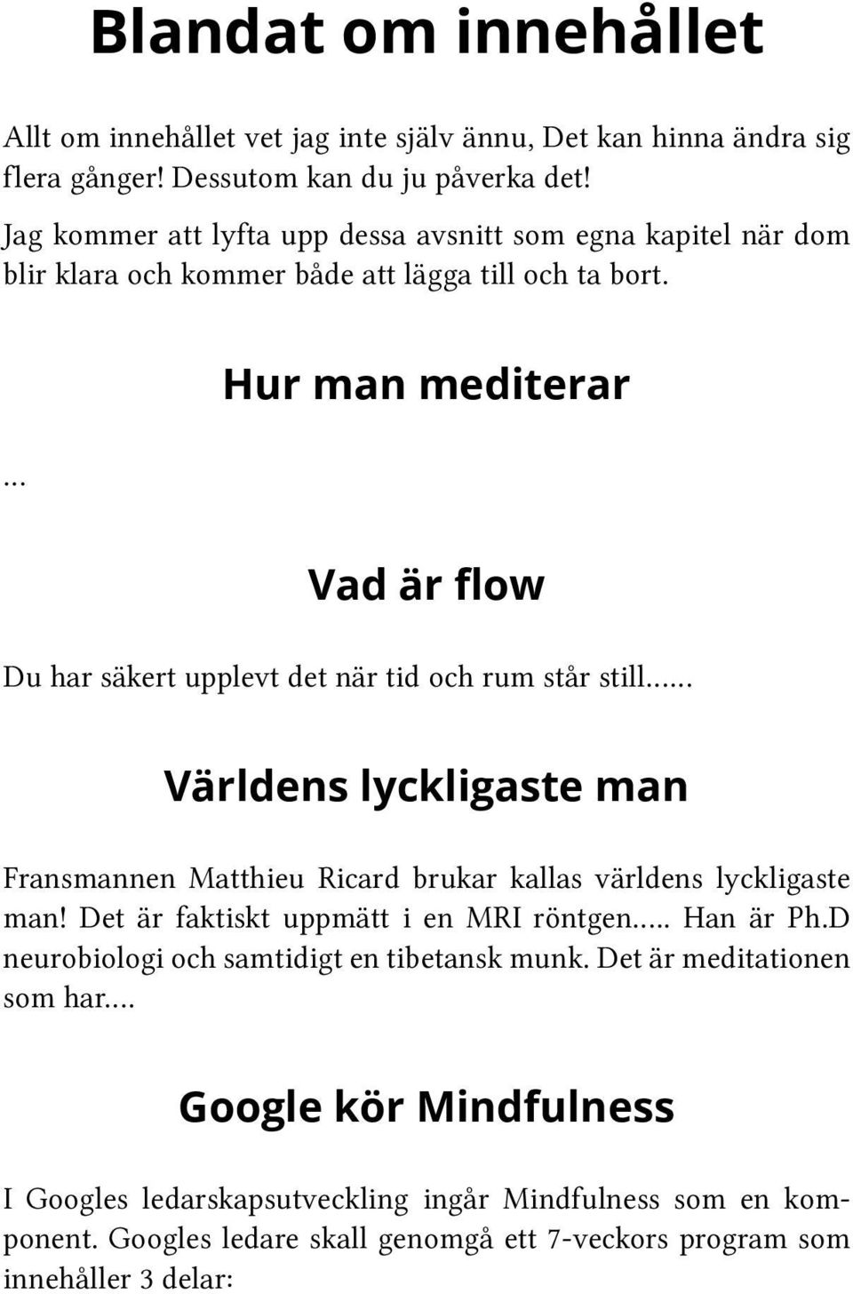 Hur man mediterar Vad är flow Du har säkert upplevt det när tid och rum står still Världens lyckligaste man Fransmannen Matthieu Ricard brukar kallas världens lyckligaste man!