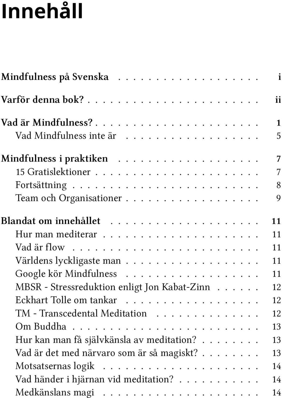 .................... 11 Vad är flow......................... 11 Världens lyckligaste man.................. 11 Google kör Mindfulness.................. 11 MBSR - Stressreduktion enligt Jon Kabat-Zinn.