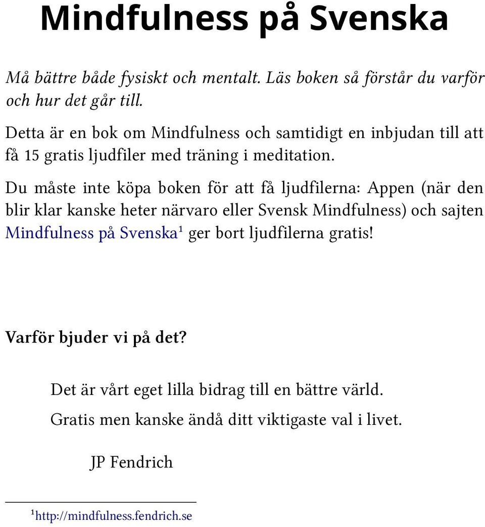 Du måste inte köpa boken för att få ljudfilerna: Appen (när den blir klar kanske heter närvaro eller Svensk Mindfulness) och sajten Mindfulness