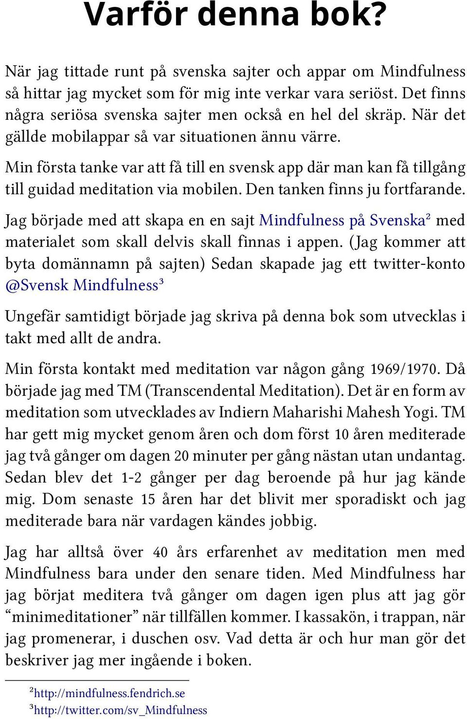 Min första tanke var att få till en svensk app där man kan få tillgång till guidad meditation via mobilen. Den tanken finns ju fortfarande.