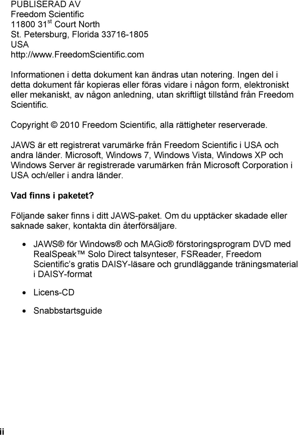 Copyright 2010 Freedom Scientific, alla rättigheter reserverade. JAWS är ett registrerat varumärke från Freedom Scientific i USA och andra länder.