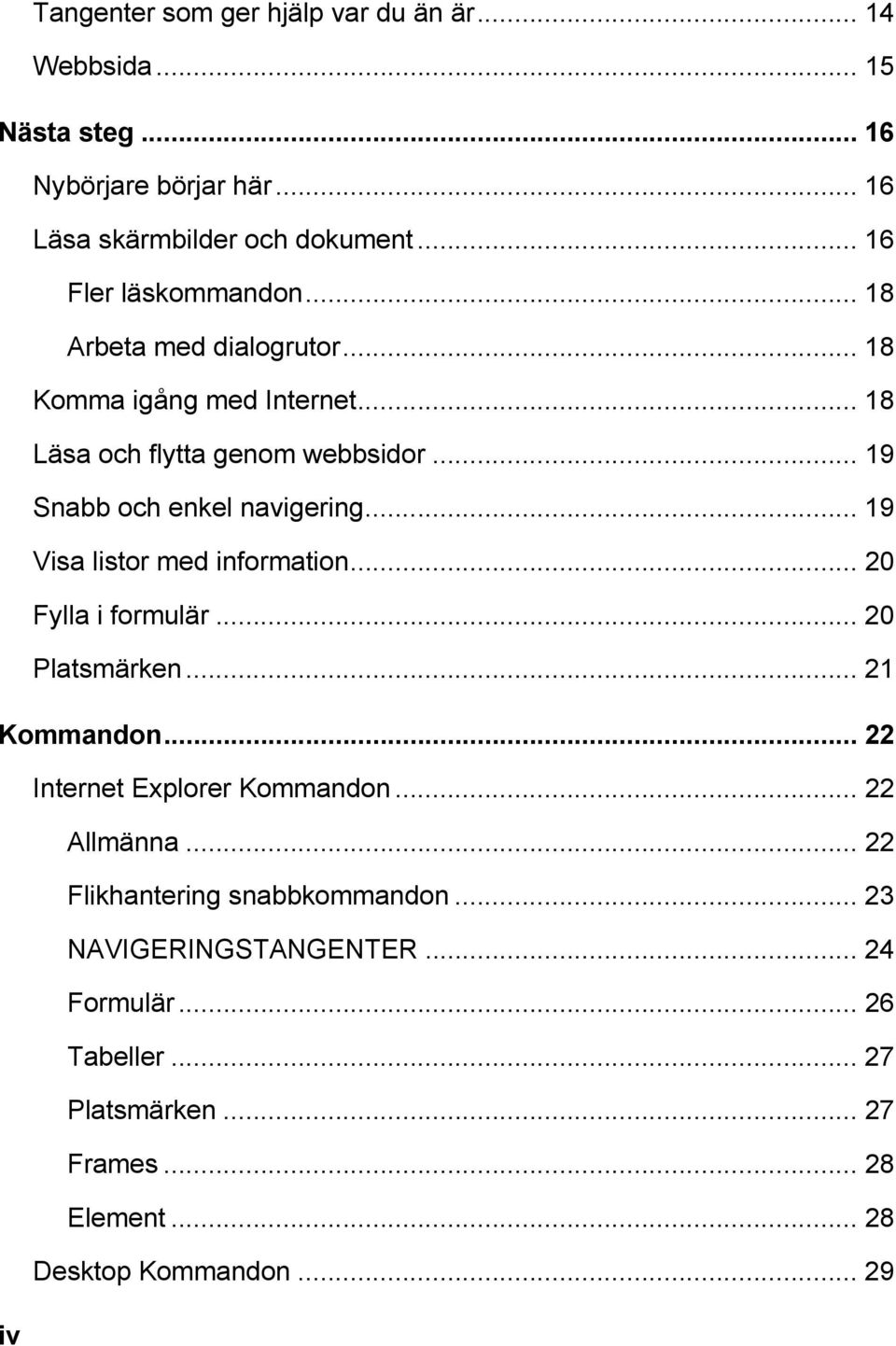 .. 19 Snabb och enkel navigering... 19 Visa listor med information... 20 Fylla i formulär... 20 Platsmärken... 21 Kommandon.