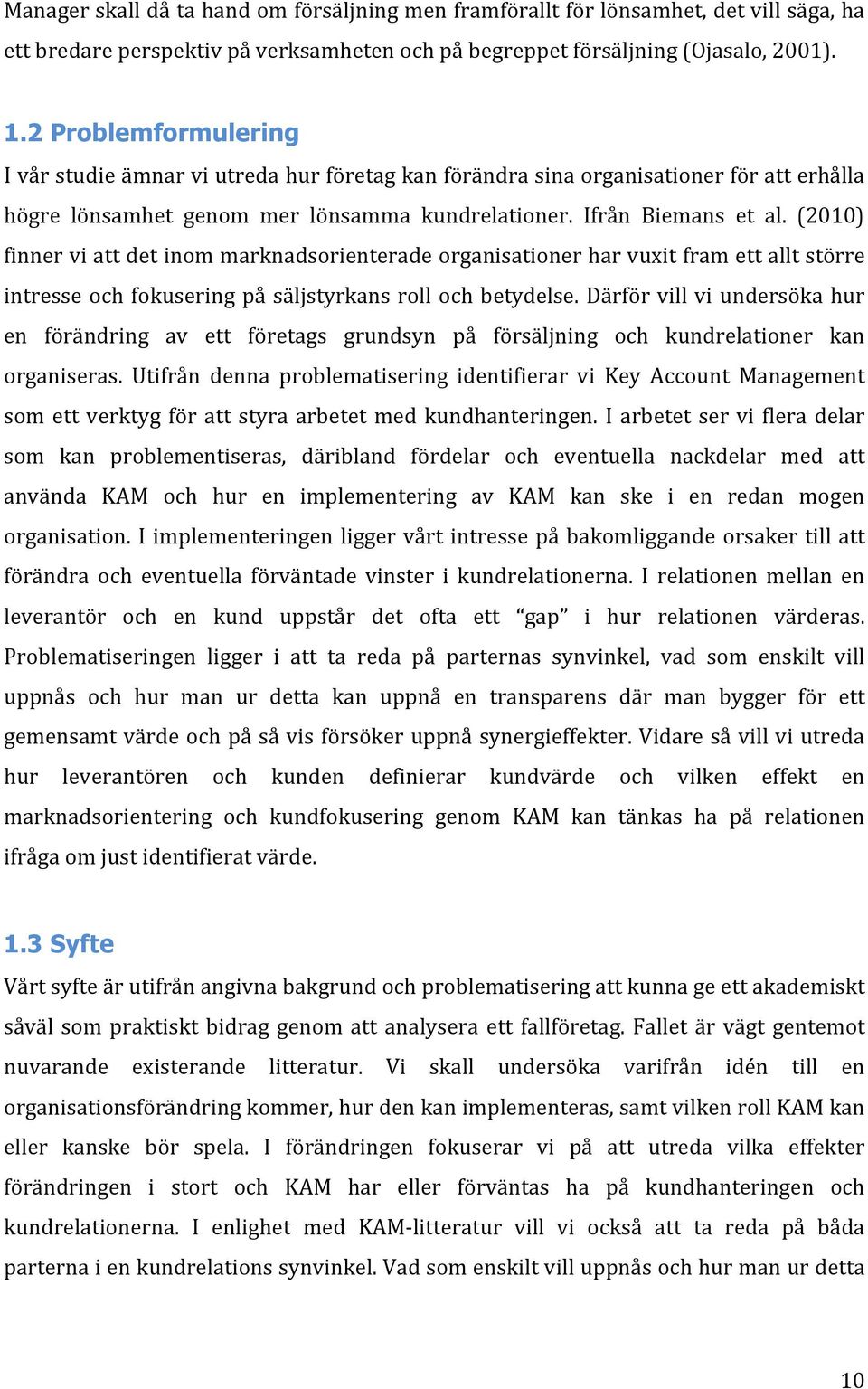 (2010) finner vi att det inom marknadsorienterade organisationer har vuxit fram ett allt större intresse och fokusering på säljstyrkans roll och betydelse.