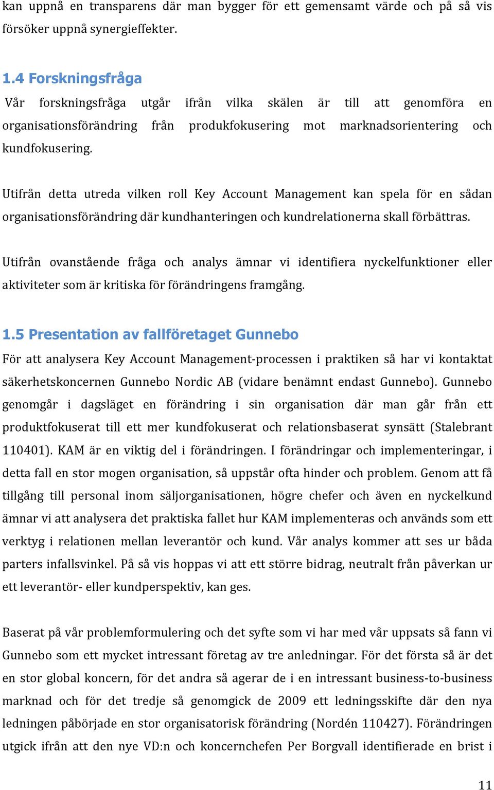 Utifrån detta utreda vilken roll Key Account Management kan spela för en sådan organisationsförändring där kundhanteringen och kundrelationerna skall förbättras.