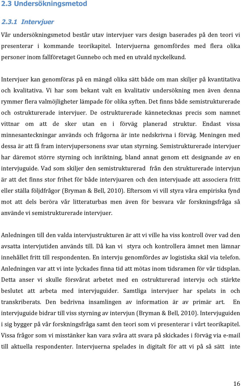 Intervjuer kan genomföras på en mängd olika sätt både om man skiljer på kvantitativa och kvalitativa.