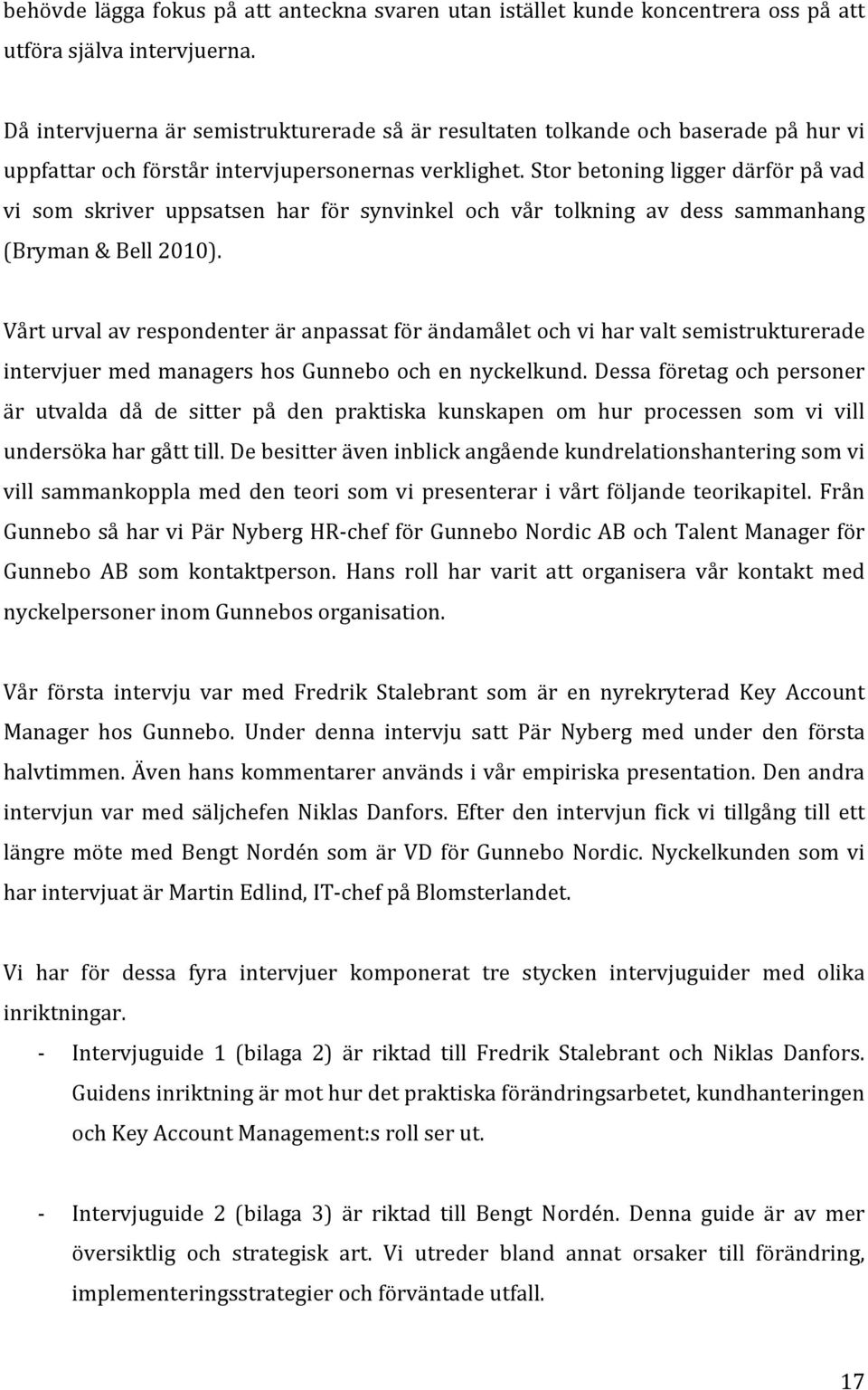 Stor betoning ligger därför på vad vi som skriver uppsatsen har för synvinkel och vår tolkning av dess sammanhang (Bryman & Bell 2010).