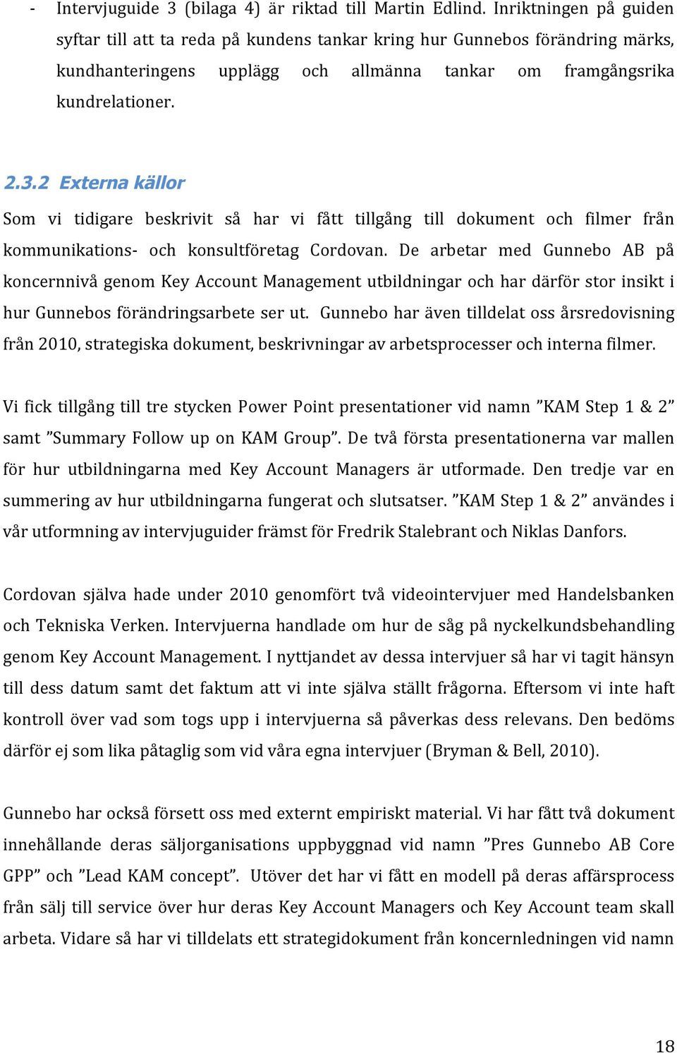 2 Externa källor Som vi tidigare beskrivit så har vi fått tillgång till dokument och filmer från kommunikations- och konsultföretag Cordovan.